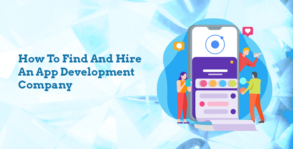 How To Find And Hire An App Development Company?